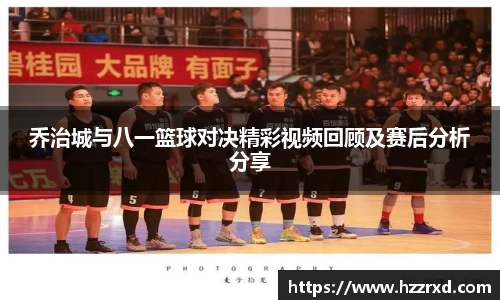 乔治城与八一篮球对决精彩视频回顾及赛后分析分享